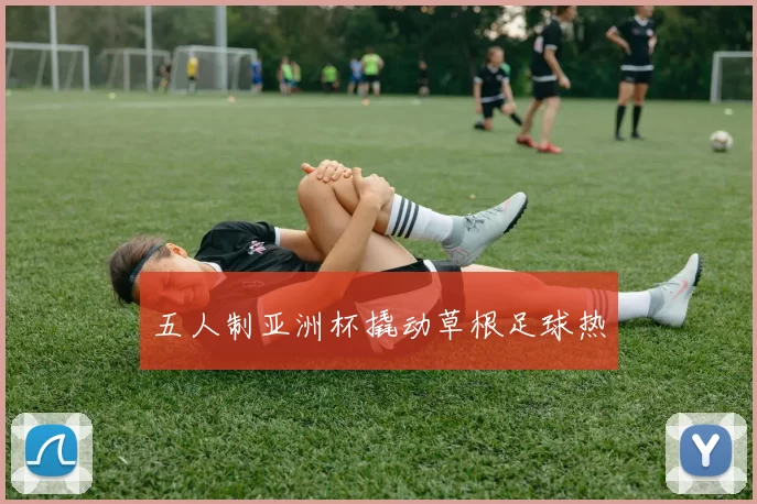五人制亚洲杯撬动草根足球热