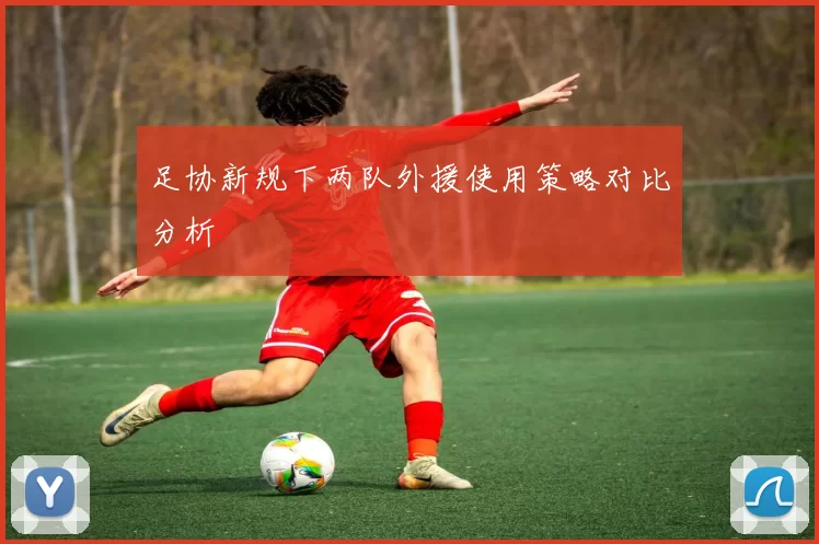 足协新规下两队外援使用策略对比分析