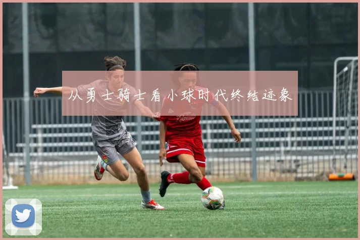 从勇士骑士看小球时代终结迹象