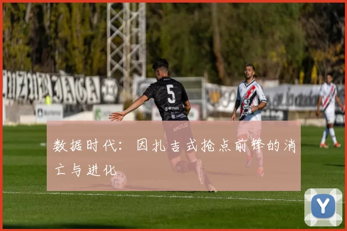 数据时代：因扎吉式抢点前锋的消亡与进化
